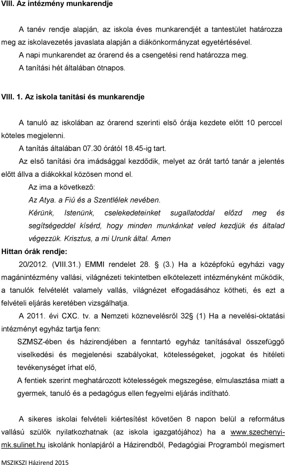 Az iskola tanítási és munkarendje A tanuló az iskolában az órarend szerinti első órája kezdete előtt 10 perccel köteles megjelenni. A tanítás általában 07.30 órától 18.45-ig tart.