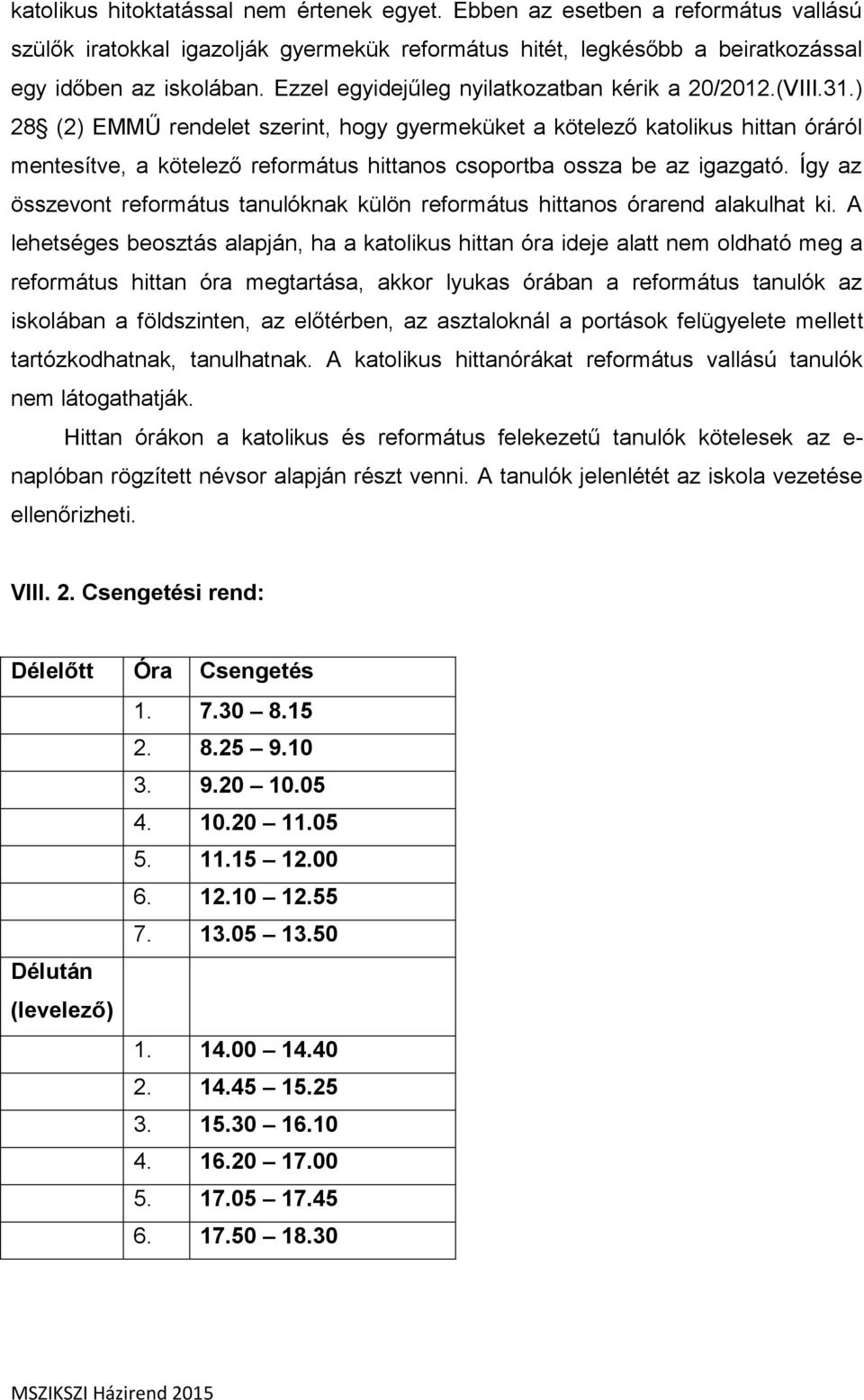 ) 28 (2) EMMŰ rendelet szerint, hogy gyermeküket a kötelező katolikus hittan óráról mentesítve, a kötelező református hittanos csoportba ossza be az igazgató.