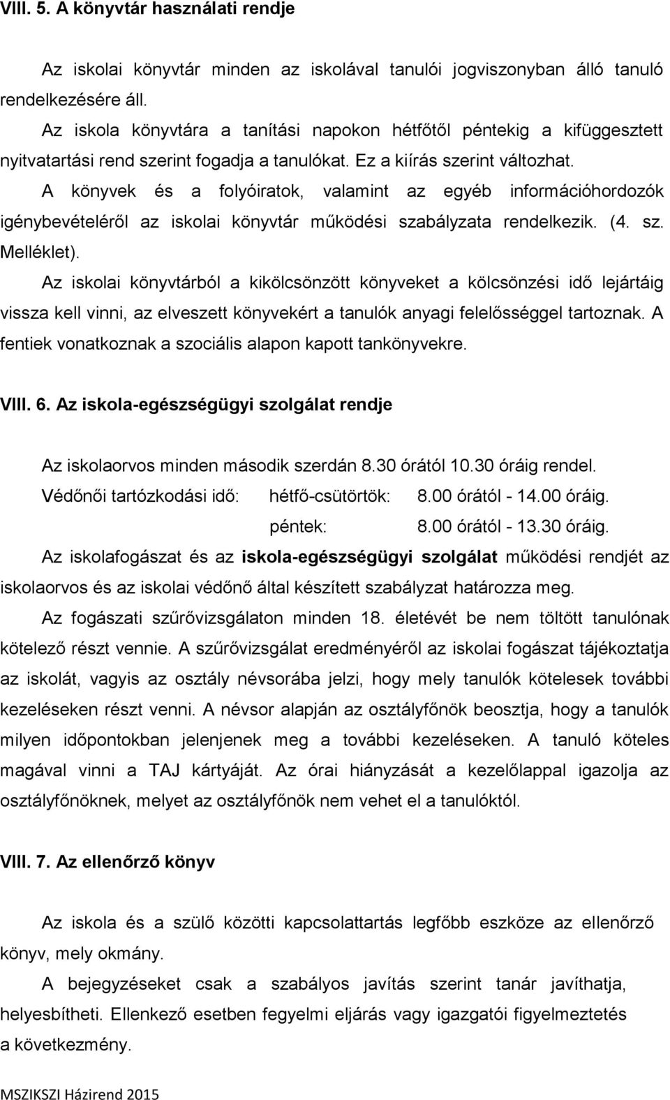 A könyvek és a folyóiratok, valamint az egyéb információhordozók igénybevételéről az iskolai könyvtár működési szabályzata rendelkezik. (4. sz. Melléklet).