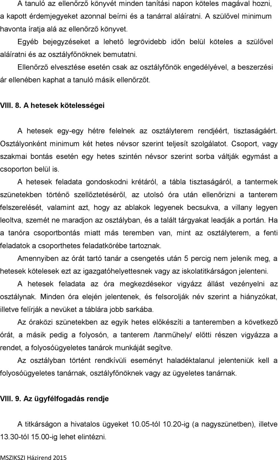 Ellenőrző elvesztése esetén csak az osztályfőnök engedélyével, a beszerzési ár ellenében kaphat a tanuló másik ellenőrzőt. VIII. 8.