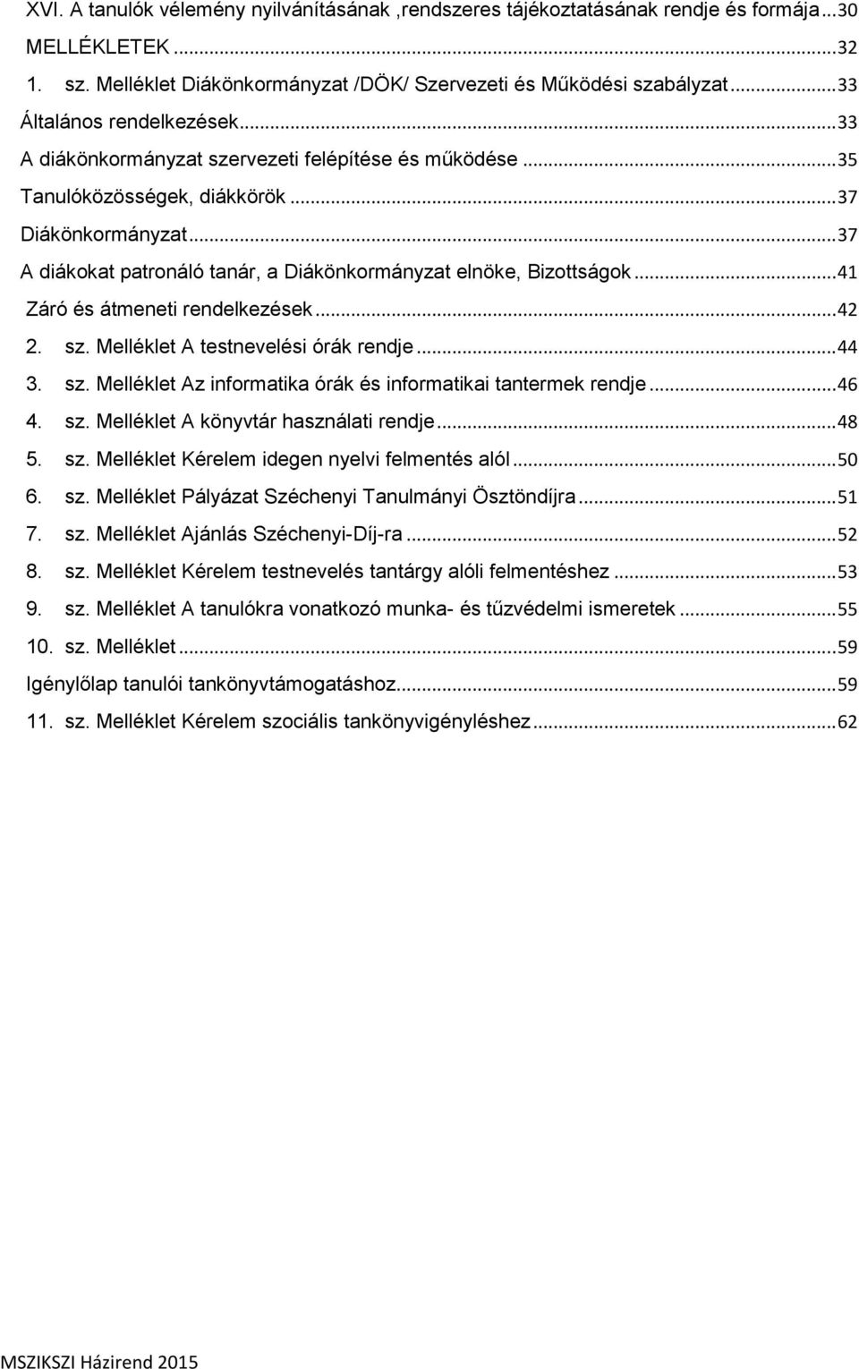 .. 37 A diákokat patronáló tanár, a Diákönkormányzat elnöke, Bizottságok... 41 Záró és átmeneti rendelkezések... 42 2. sz. Melléklet A testnevelési órák rendje... 44 3. sz. Melléklet Az informatika órák és informatikai tantermek rendje.