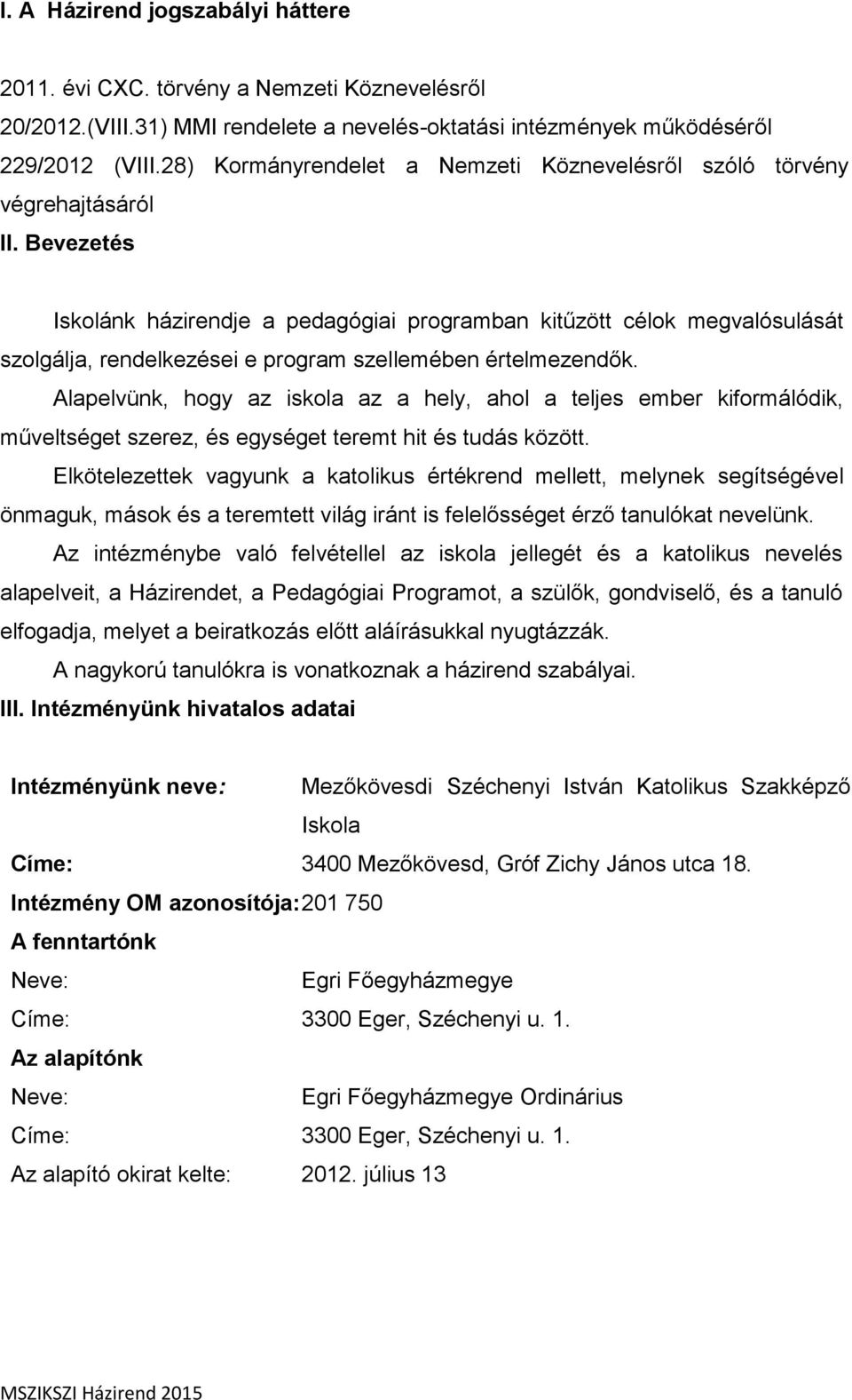 Bevezetés Iskolánk házirendje a pedagógiai programban kitűzött célok megvalósulását szolgálja, rendelkezései e program szellemében értelmezendők.