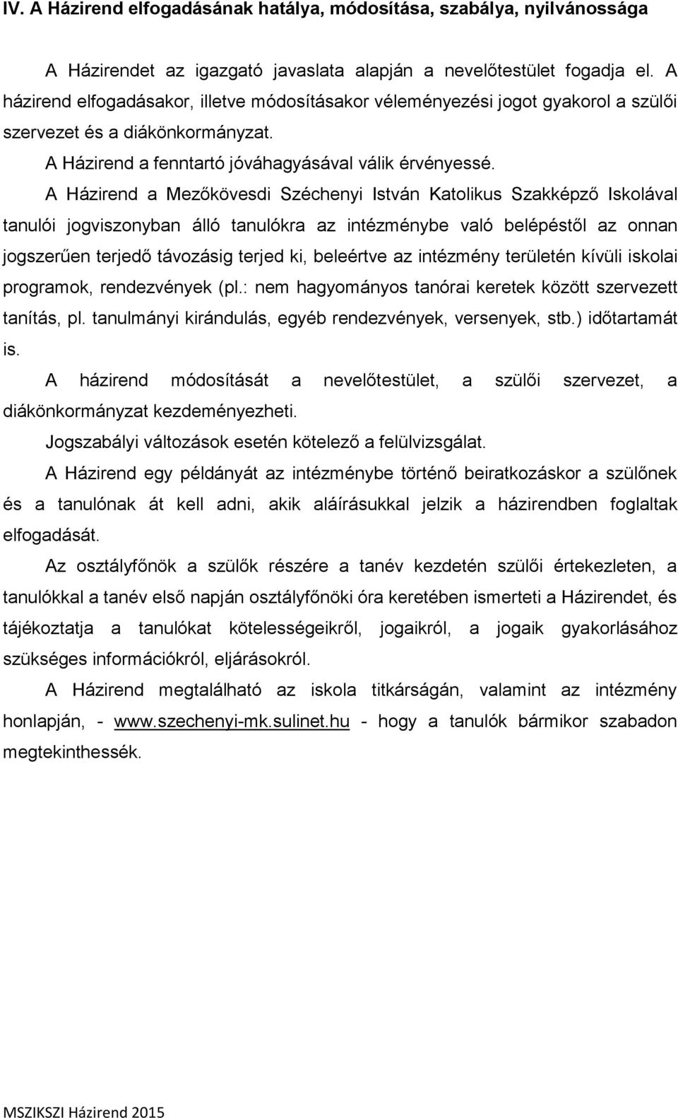 A Házirend a Mezőkövesdi Széchenyi István Katolikus Szakképző Iskolával tanulói jogviszonyban álló tanulókra az intézménybe való belépéstől az onnan jogszerűen terjedő távozásig terjed ki, beleértve