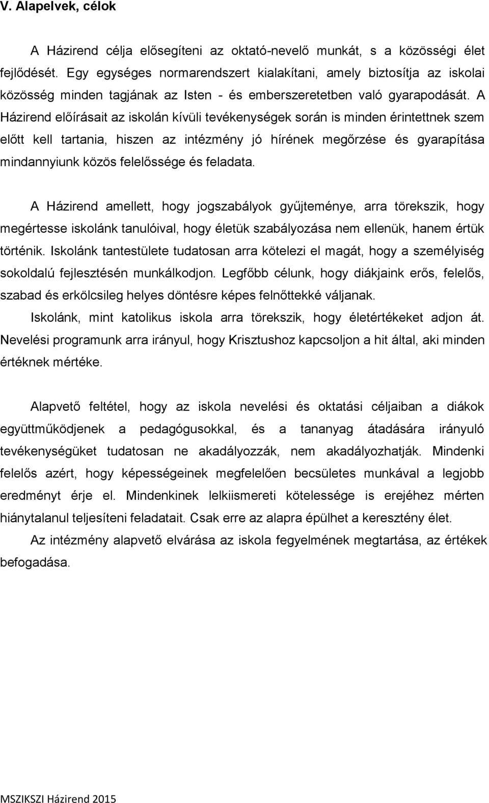 A Házirend előírásait az iskolán kívüli tevékenységek során is minden érintettnek szem előtt kell tartania, hiszen az intézmény jó hírének megőrzése és gyarapítása mindannyiunk közös felelőssége és