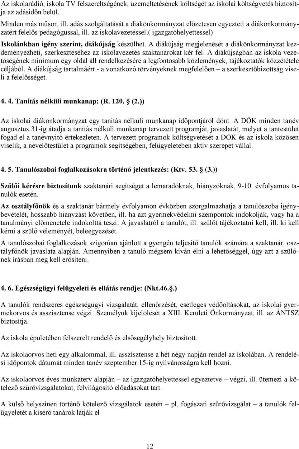 A diákújság megjelenését a diákönkormányzat kezdeményezheti, szerkesztéséhez az iskolavezetés szaktanárokat kér fel.