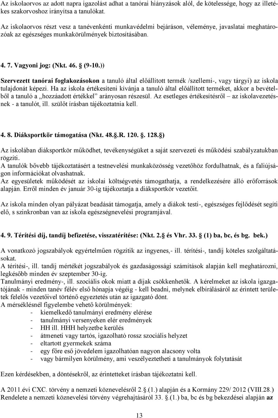 )) Szervezett tanórai foglakozásokon a tanuló által előállított termék /szellemi-, vagy tárgyi) az iskola tulajdonát képezi.