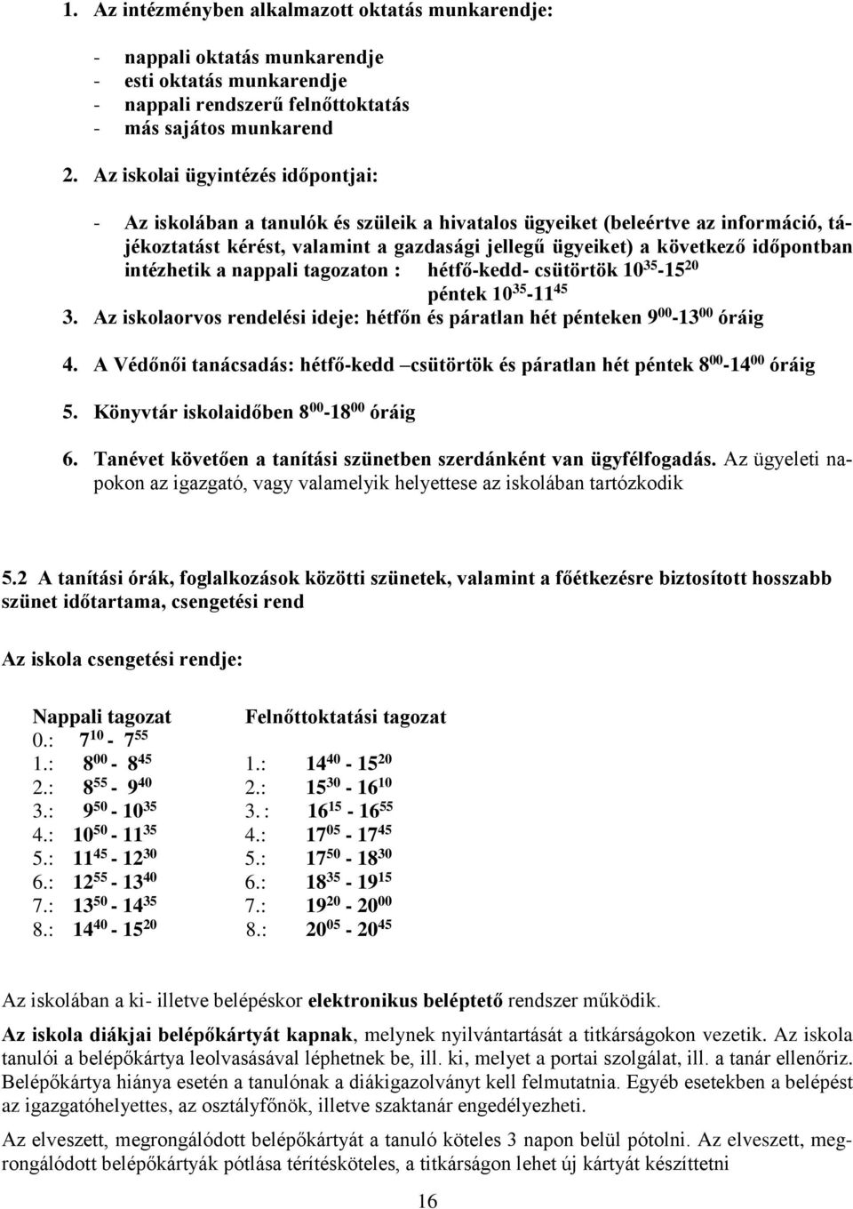 időpontban intézhetik a nappali tagozaton : hétfő-kedd- csütörtök 10 35-15 20 péntek 10 35-11 45 3. Az iskolaorvos rendelési ideje: hétfőn és páratlan hét pénteken 9 00-13 00 óráig 4.