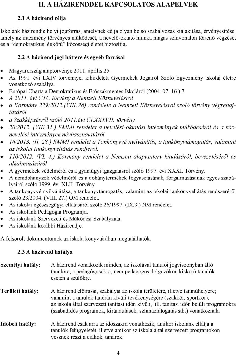 színvonalon történő végzését és a demokratikus légkörű közösségi életet biztosítja. 2.2 A házirend jogi háttere és egyéb forrásai Magyarország alaptörvénye 2011. április 25. Az 1991.