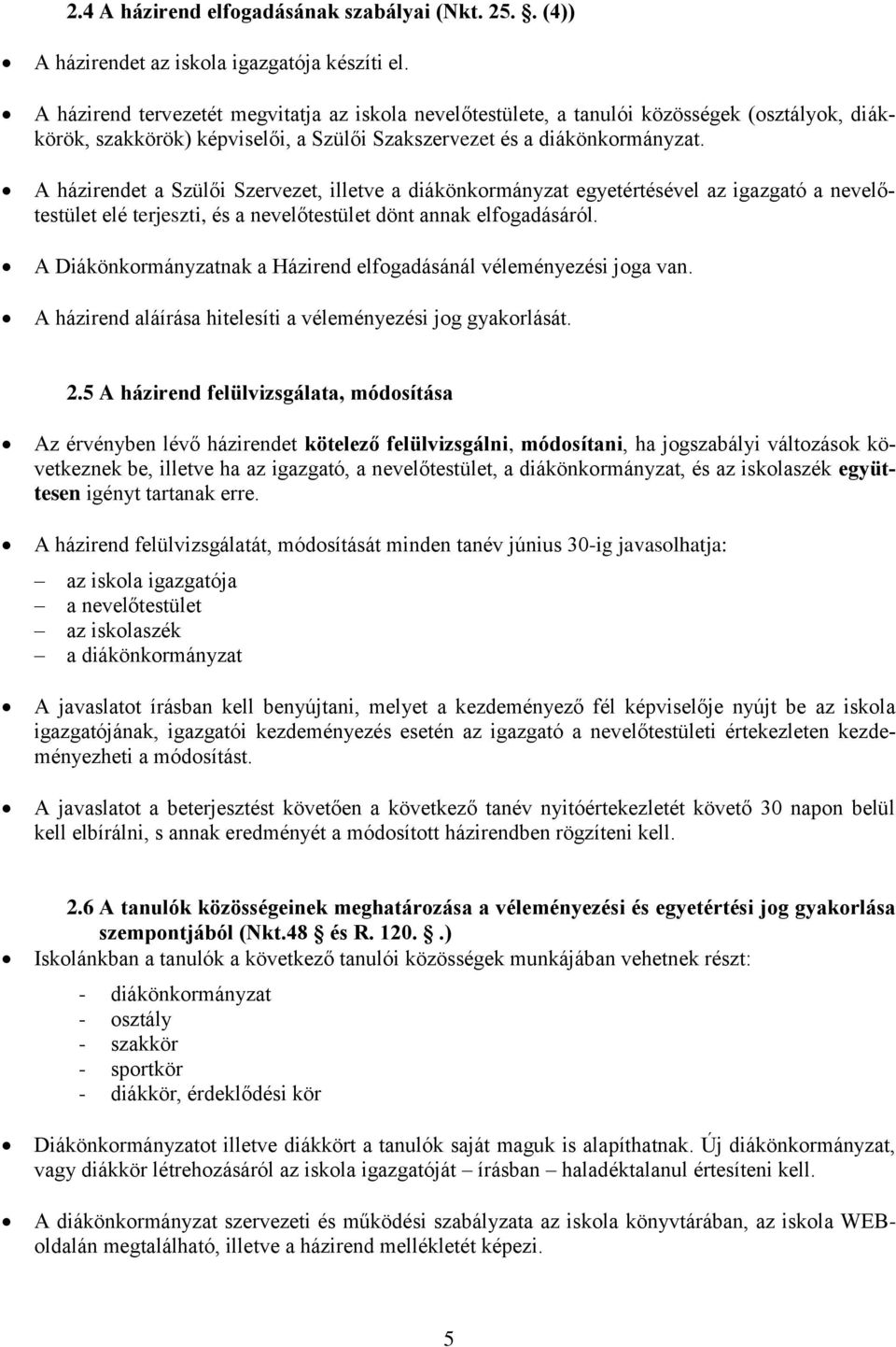 A házirendet a Szülői Szervezet, illetve a diákönkormányzat egyetértésével az igazgató a nevelőtestület elé terjeszti, és a nevelőtestület dönt annak elfogadásáról.