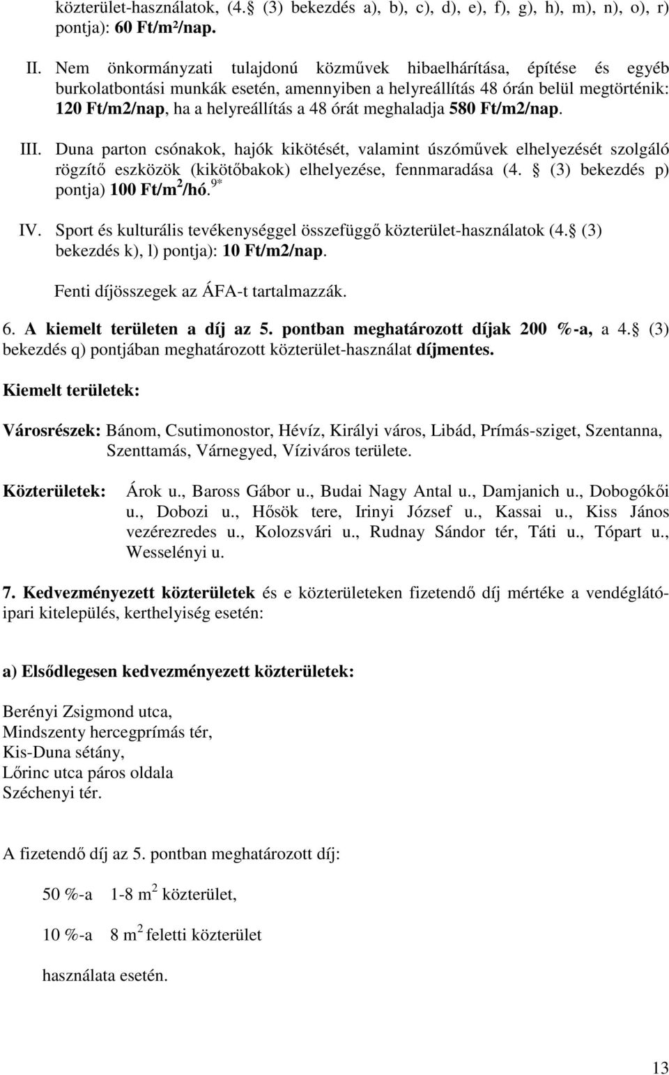 meghaladja 580 Ft/m2/nap. III. Duna parton csónakok, hajók kikötését, valamint úszómővek elhelyezését szolgáló rögzítı eszközök (kikötıbakok) elhelyezése, fennmaradása (4.