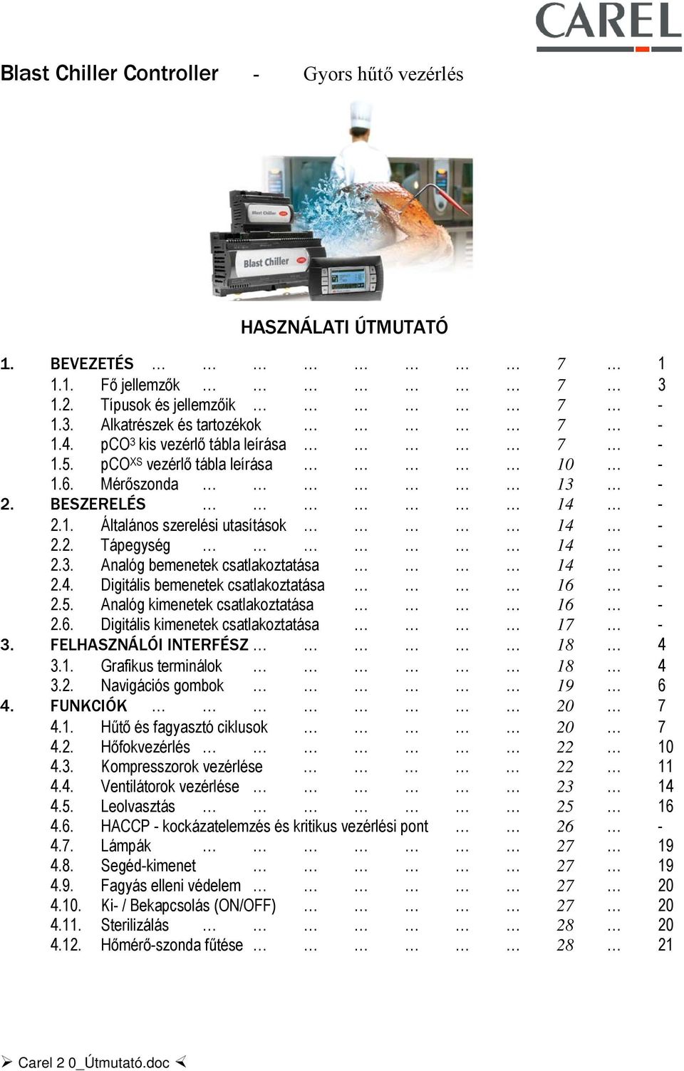 4. Digitális bemenetek csatlakoztatása 16-2.5. Analóg kimenetek csatlakoztatása 16-2.6. Digitális kimenetek csatlakoztatása 17-3. FELHASZNÁLÓI INTERFÉSZ 18 4 3.1. Grafikus terminálok 18 4 3.2. Navigációs gombok 19 6 4.