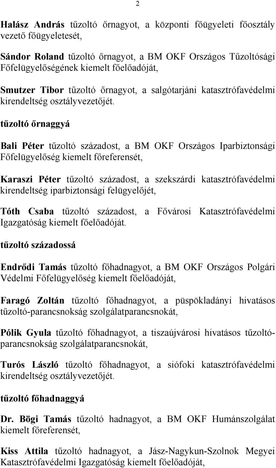 tőzoltó ırnaggyá Bali Péter tőzoltó századost, a BM OKF Országos Iparbiztonsági Fıfelügyelıség kiemelt fıreferensét, Karaszi Péter tőzoltó századost, a szekszárdi katasztrófavédelmi kirendeltség