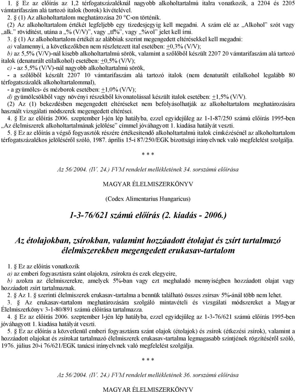 (1) Az alkoholtartalom értékét az alábbiak szerint megengedett eltérésekkel kell megadni: a) valamennyi, a következőkben nem részletezett ital esetében: +0,3% (V/V); b) az 5,5% (V/V)-nál kisebb