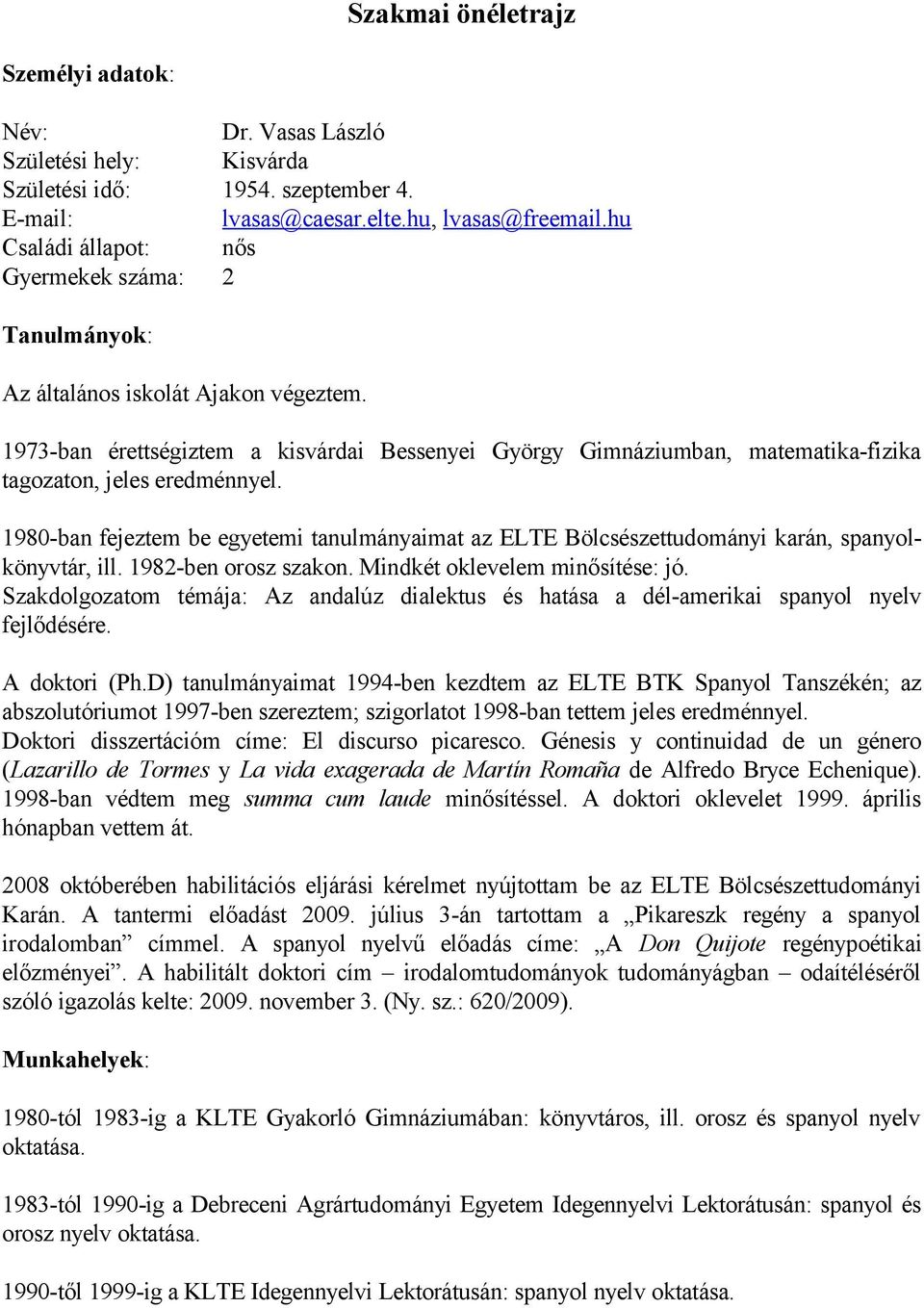 1973-ban érettségiztem a kisvárdai Bessenyei György Gimnáziumban, matematika-fizika tagozaton, jeles eredménnyel.