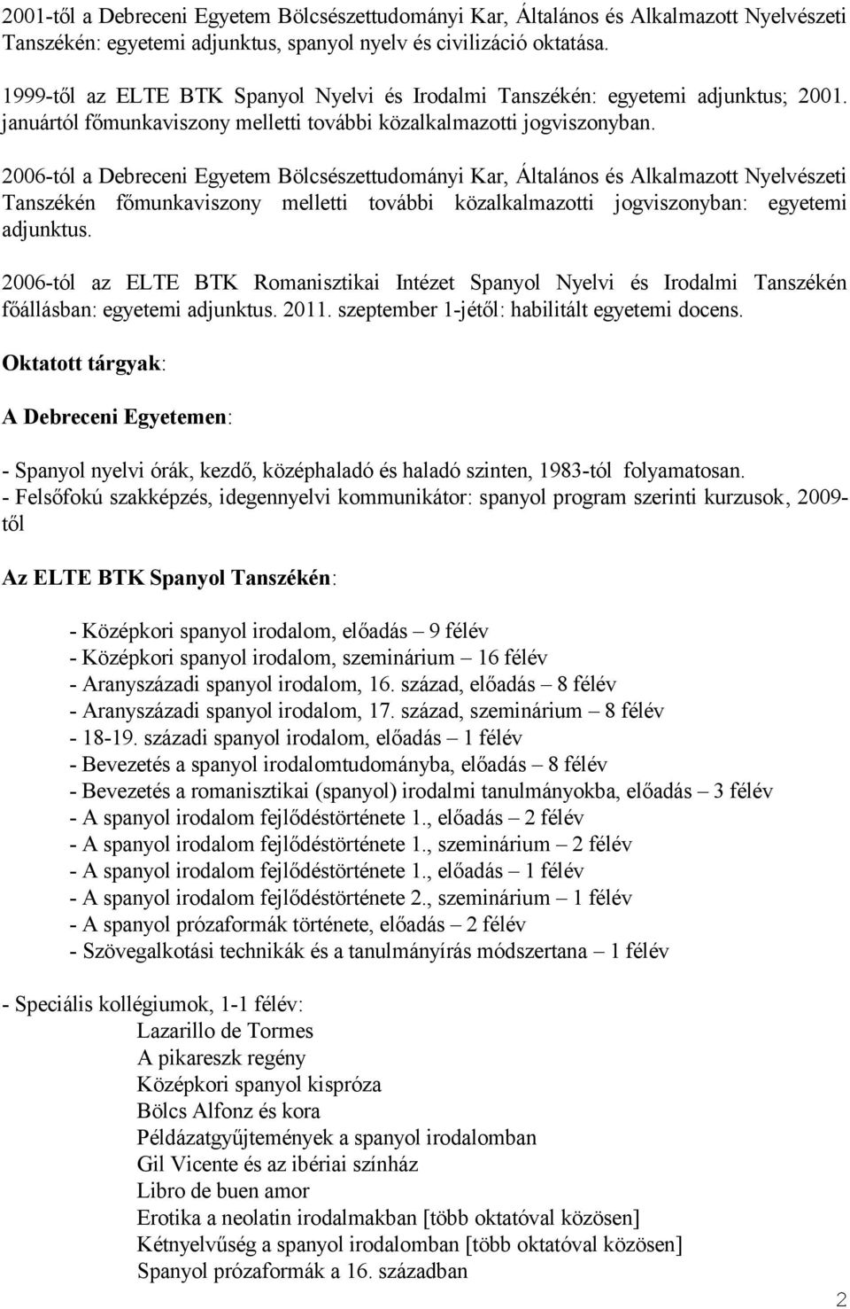 2006-tól a Debreceni Egyetem Bölcsészettudományi Kar, Általános és Alkalmazott Nyelvészeti Tanszékén főmunkaviszony melletti további közalkalmazotti jogviszonyban: egyetemi adjunktus.