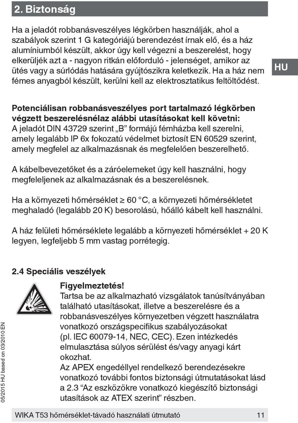 Ha a ház nem fémes anyagból készült, kerülni kell az elektrosztatikus feltöltődést.