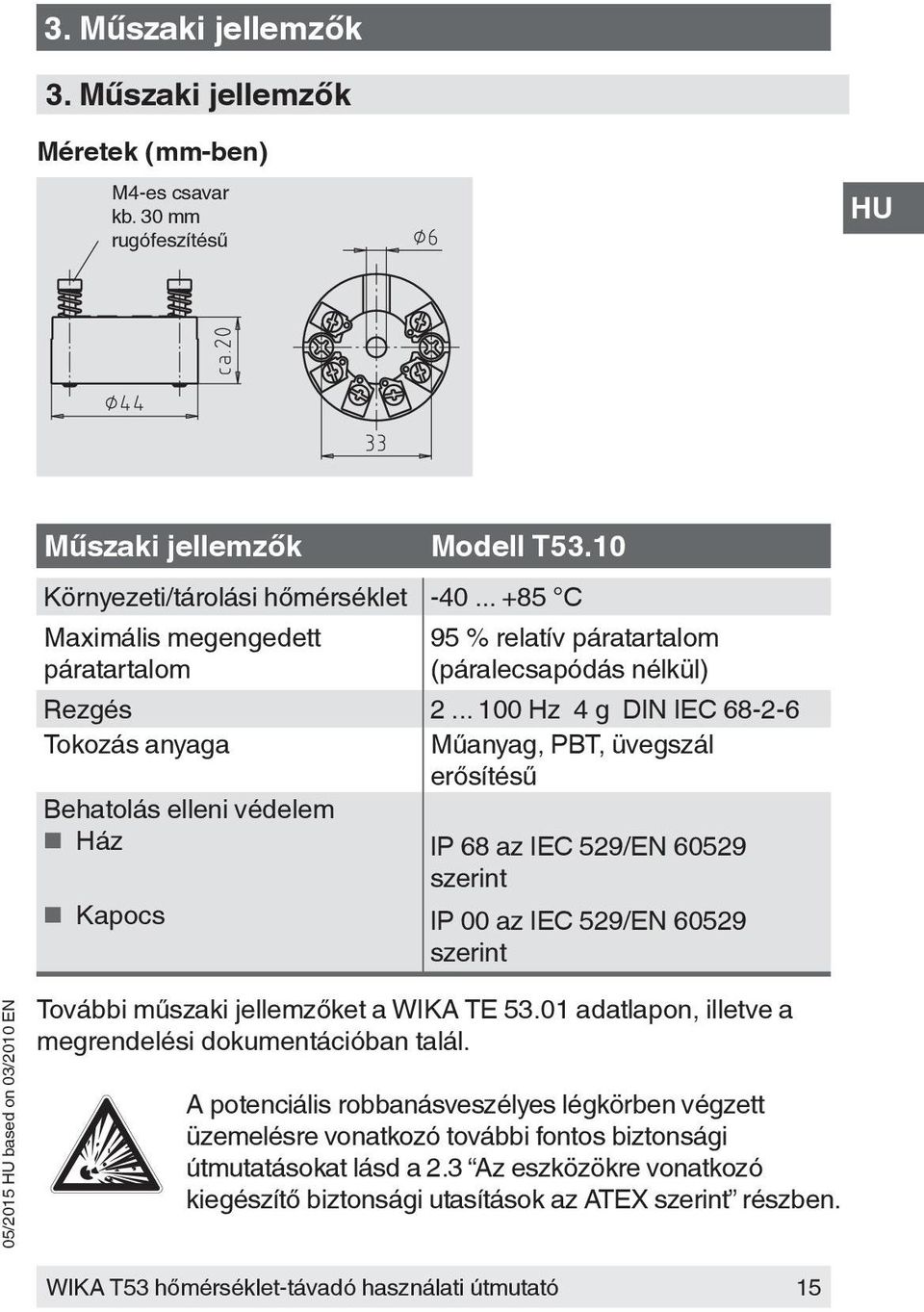 .. 100 Hz 4 g DIN IEC 68-2-6 Tokozás anyaga Műanyag, PBT, üvegszál erősítésű Behatolás elleni védelem Ház IP 68 az IEC 529/EN 60529 szerint Kapocs IP 00 az IEC 529/EN 60529 szerint További