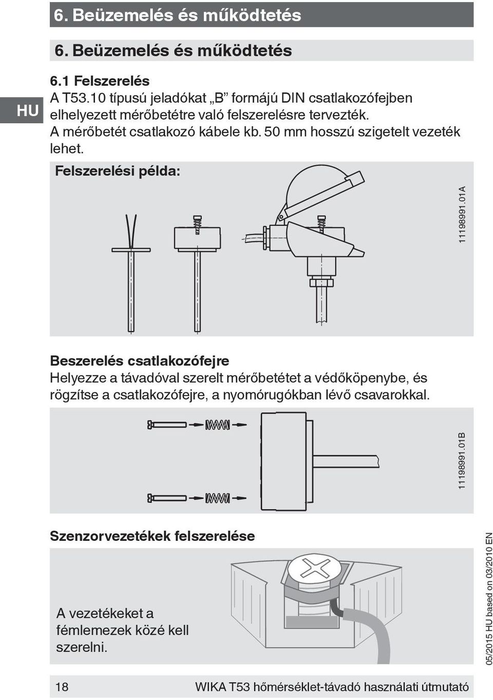 A mérőbetét csatlakozó kábele kb. 50 mm hosszú szigetelt vezeték lehet. Felszerelési példa: 11198991.01B 11198991.