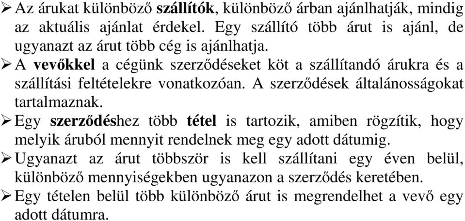 A vevkkel a cégünk szerzdéseket köt a szállítandó árukra és a szállítási feltételekre vonatkozóan. A szerzdések általánosságokat tartalmaznak.