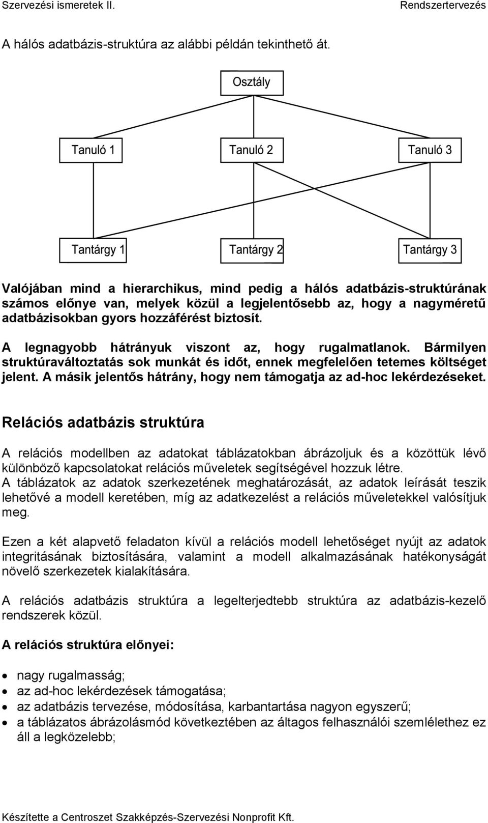 A legnagyobb hátrányuk viszont az, hogy rugalmatlanok. Bármilyen struktúraváltoztatás sok munkát és időt, ennek megfelelően tetemes költséget jelent.