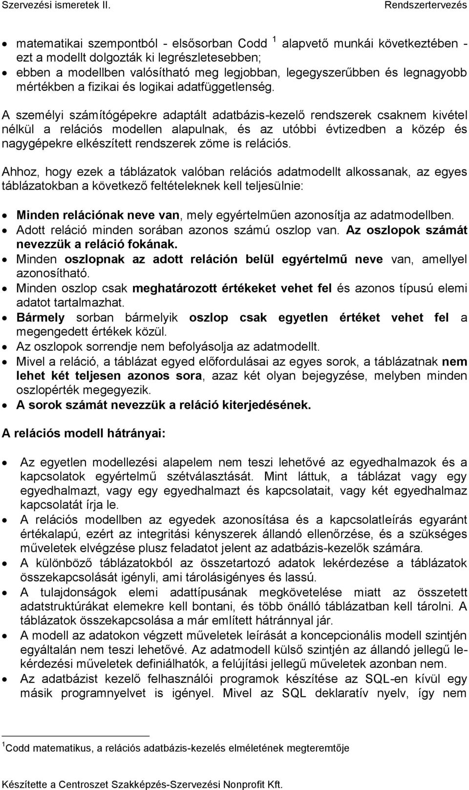 A személyi számítógépekre adaptált adatbázis-kezelő rendszerek csaknem kivétel nélkül a relációs modellen alapulnak, és az utóbbi évtizedben a közép és nagygépekre elkészített rendszerek zöme is