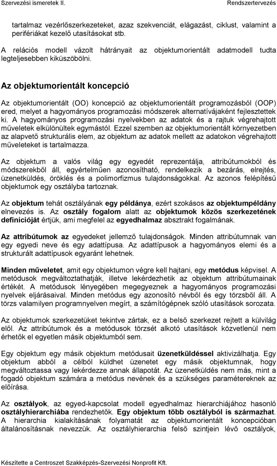 Az objektumorientált koncepció Az objektumorientált (OO) koncepció az objektumorientált programozásból (OOP) ered, melyet a hagyományos programozási módszerek alternatívájaként fejlesztettek ki.