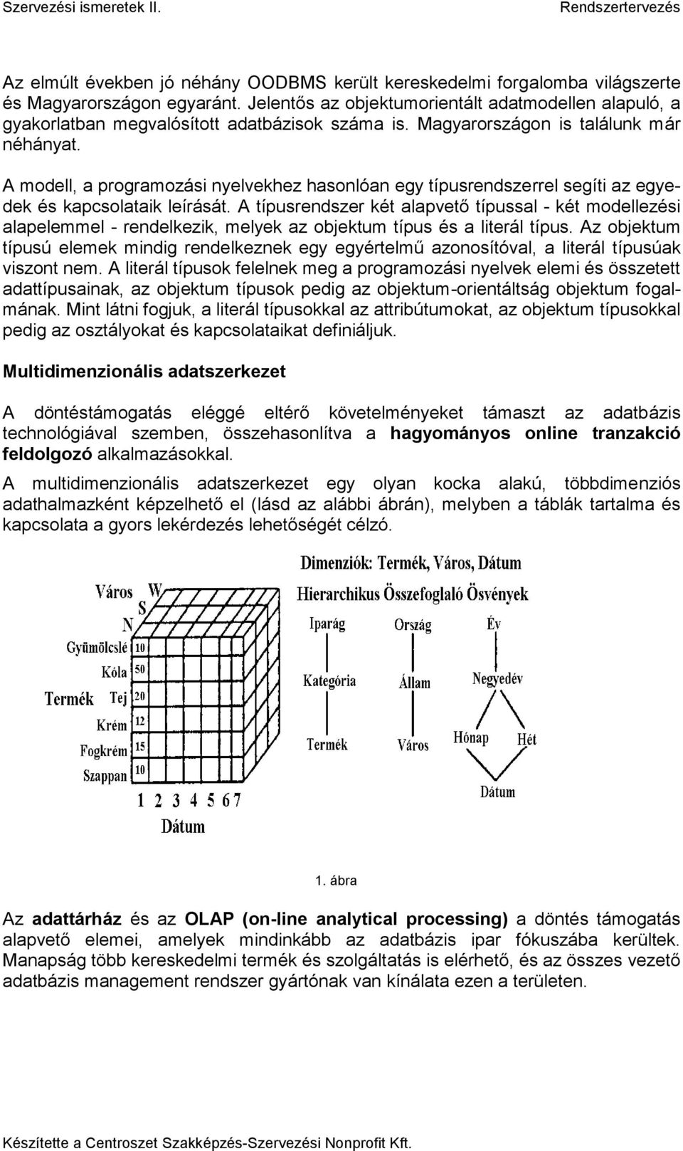 A modell, a programozási nyelvekhez hasonlóan egy típusrendszerrel segíti az egyedek és kapcsolataik leírását.