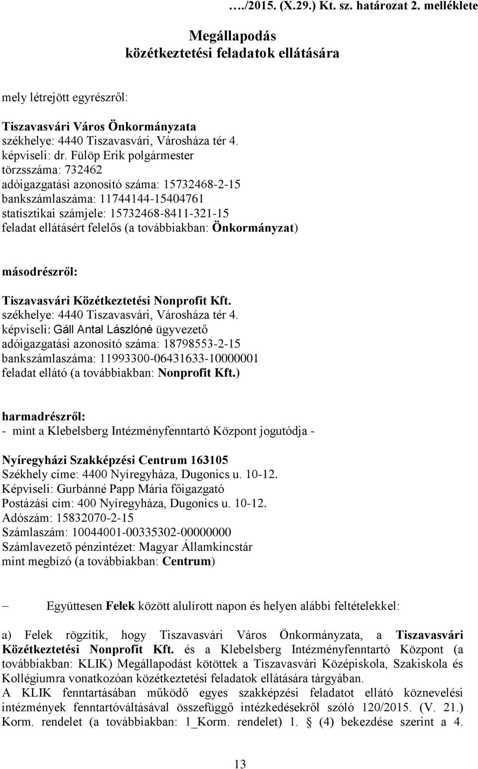 Fülöp Erik polgármester törzsszáma: 732462 adóigazgatási azonosító száma: 15732468-2-15 bankszámlaszáma: 11744144-15404761 statisztikai számjele: 15732468-8411-321-15 feladat ellátásért felelős (a