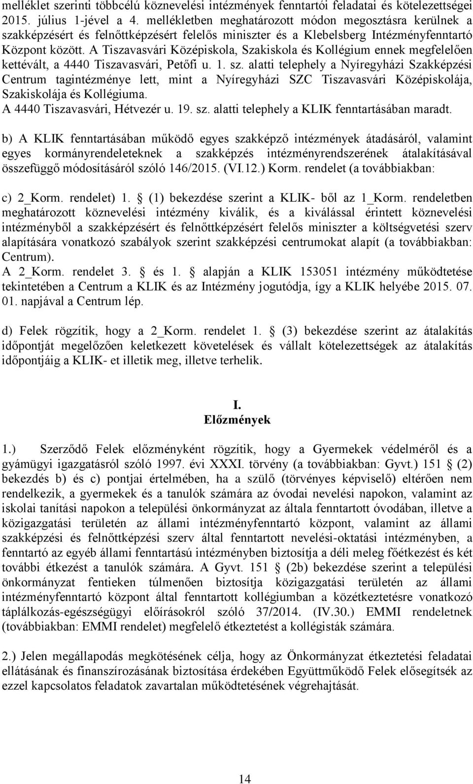 A Tiszavasvári Középiskola, Szakiskola és Kollégium ennek megfelelően kettévált, a 4440 Tiszavasvári, Petőfi u. 1. sz.