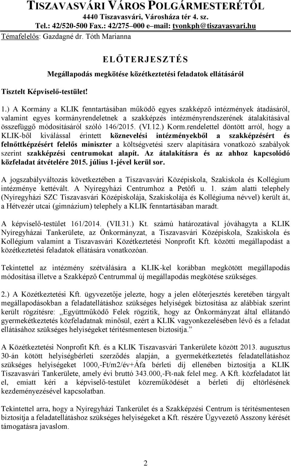 ) A Kormány a KLIK fenntartásában működő egyes szakképző intézmények átadásáról, valamint egyes kormányrendeletnek a szakképzés intézményrendszerének átalakításával összefüggő módosításáról szóló