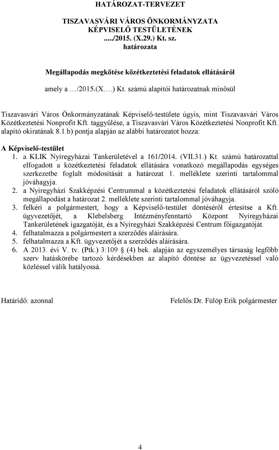 számú alapítói határozatnak minősül Tiszavasvári Város Önkormányzatának Képviselő-testülete úgyis, mint Tiszavasvári Város Közétkeztetési Nonprofit Kft.