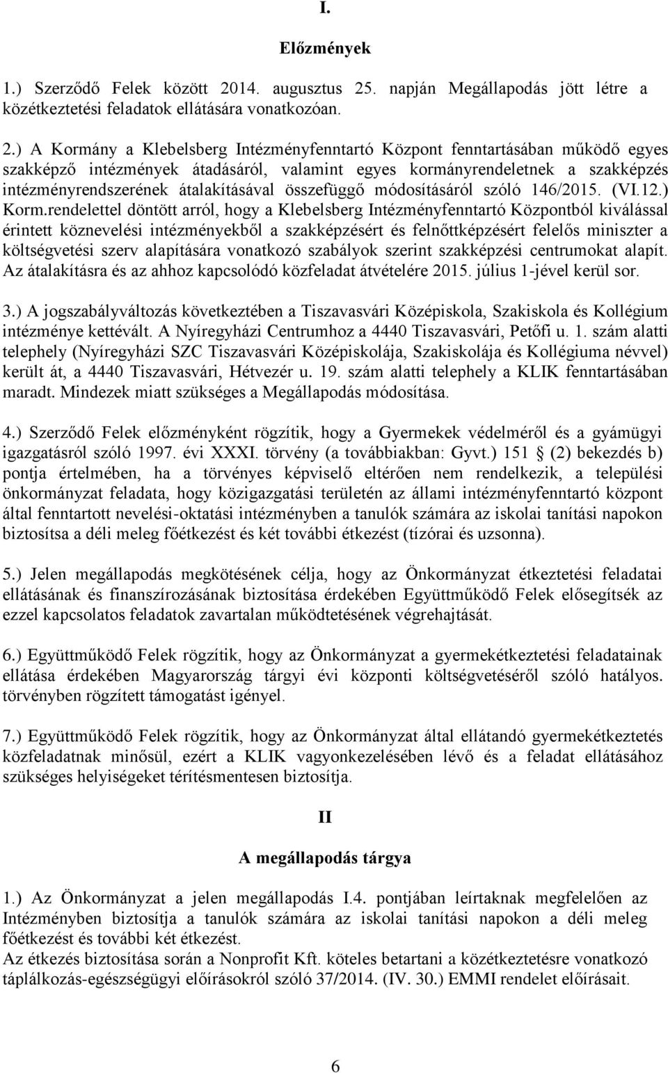 . napján Megállapodás jött létre a közétkeztetési feladatok ellátására vonatkozóan. 2.