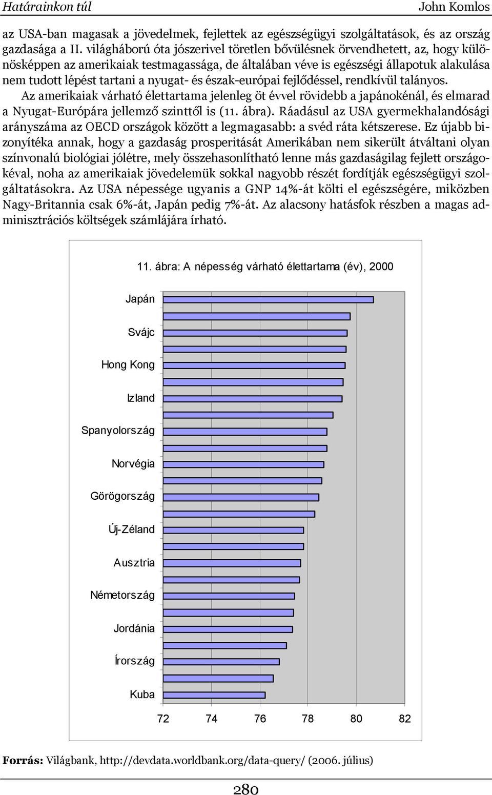 és észak-európai fejlődéssel, rendkívül talányos. Az amerikaiak várható élettartama jelenleg öt évvel rövidebb a japánokénál, és elmarad a Nyugat-Európára jellemző szinttől is (11. ábra).