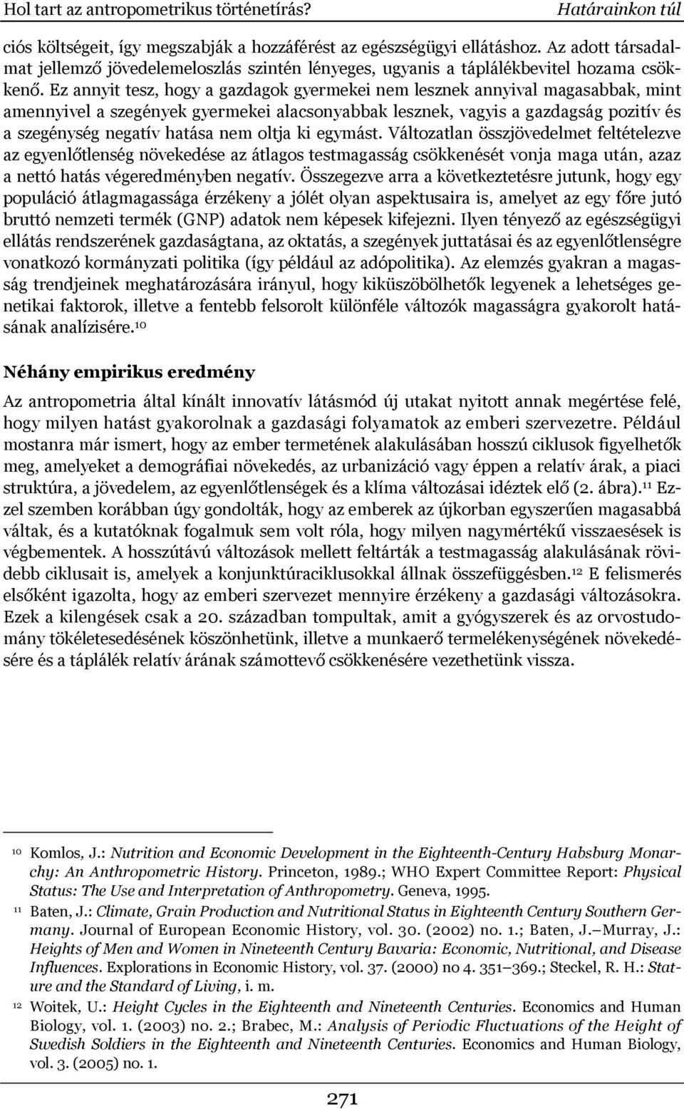 Ez annyit tesz, hogy a gazdagok gyermekei nem lesznek annyival magasabbak, mint amennyivel a szegények gyermekei alacsonyabbak lesznek, vagyis a gazdagság pozitív és a szegénység negatív hatása nem