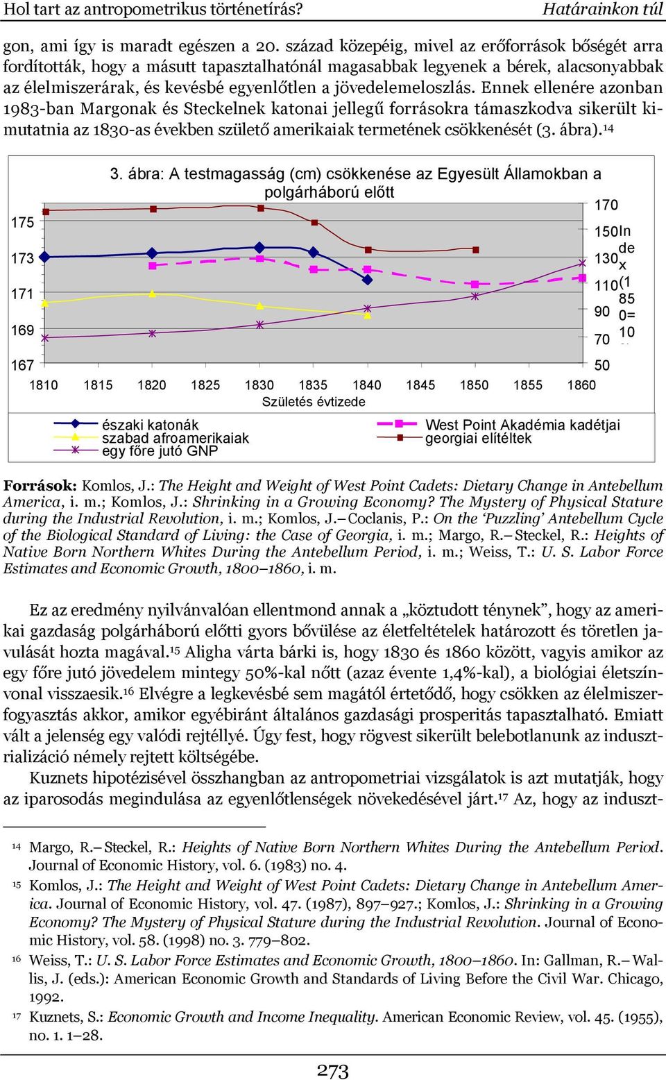 Ennek ellenére azonban 1983-ban Margonak és Steckelnek katonai jellegű forrásokra támaszkodva sikerült kimutatnia az 1830-as években születő amerikaiak termetének csökkenését (3. ábra). 14 3.