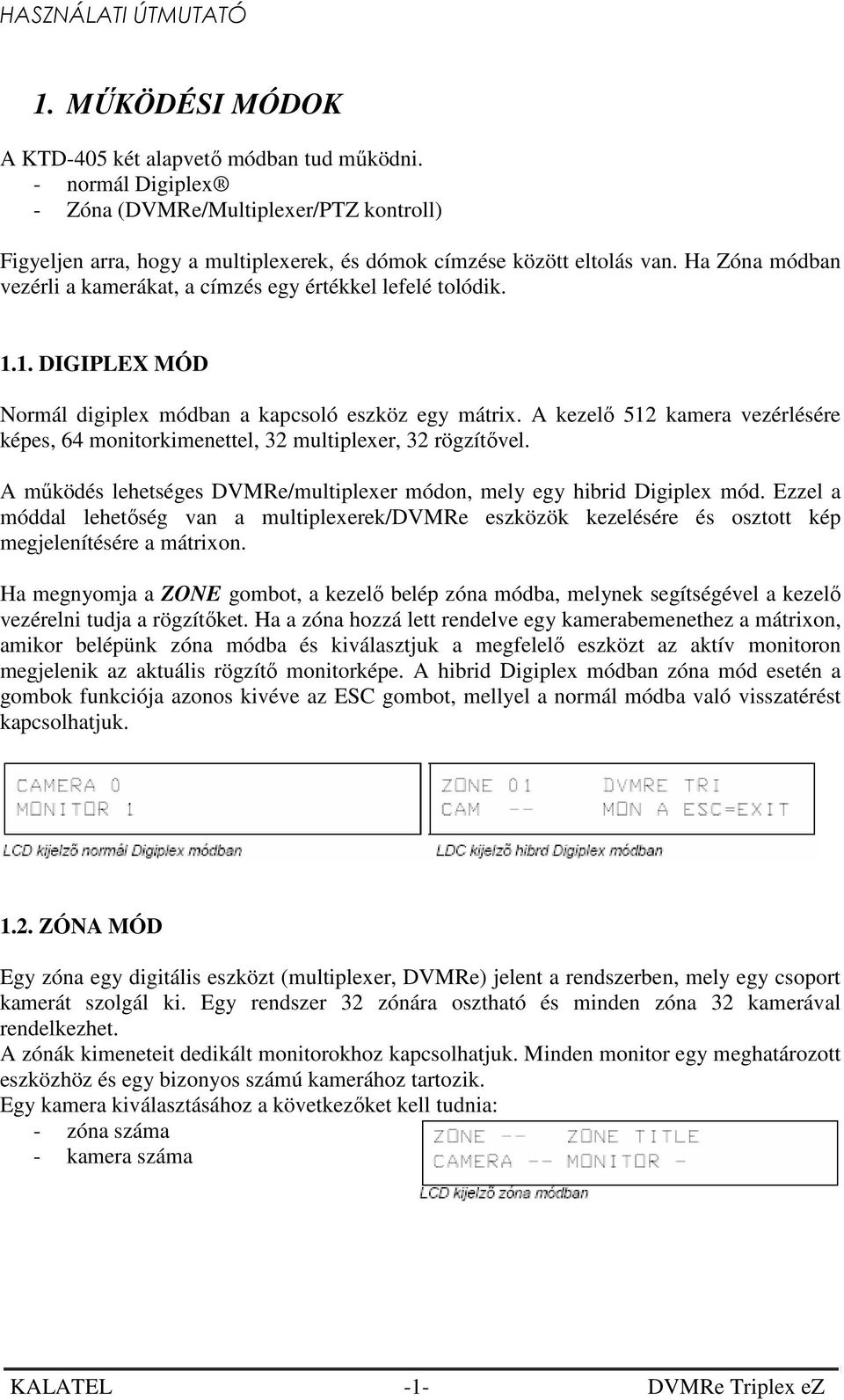 A kezelı 512 kamera vezérlésére képes, 64 monitorkimenettel, 32 multiplexer, 32 rögzítıvel. A mőködés lehetséges DVMRe/multiplexer módon, mely egy hibrid Digiplex mód.