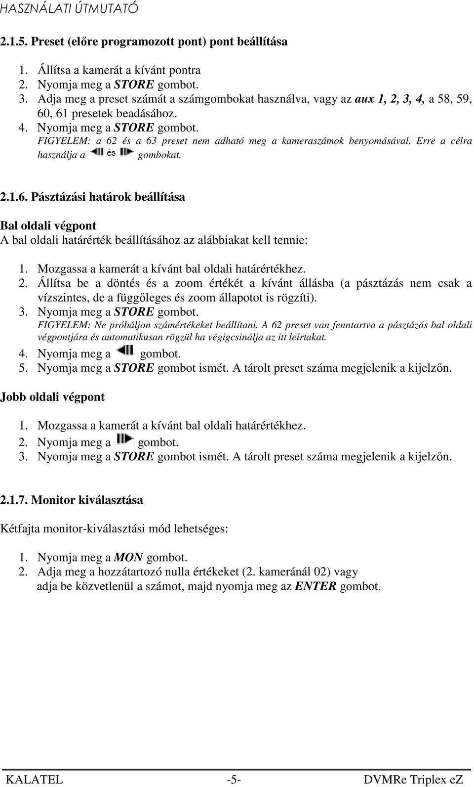 FIGYELEM: a 62 és a 63 preset nem adható meg a kameraszámok benyomásával. Erre a célra használja a gombokat. 2.1.6. Pásztázási határok beállítása Bal oldali végpont A bal oldali határérték beállításához az alábbiakat kell tennie: 1.