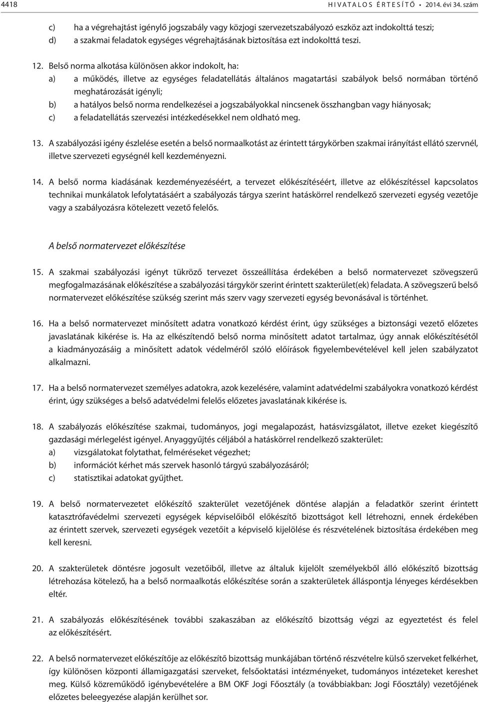 Belső norma alkotása különösen akkor indokolt, ha: a) a működés, illetve az egységes feladatellátás általános magatartási szabályok belső normában történő meghatározását igényli; b) a hatályos belső