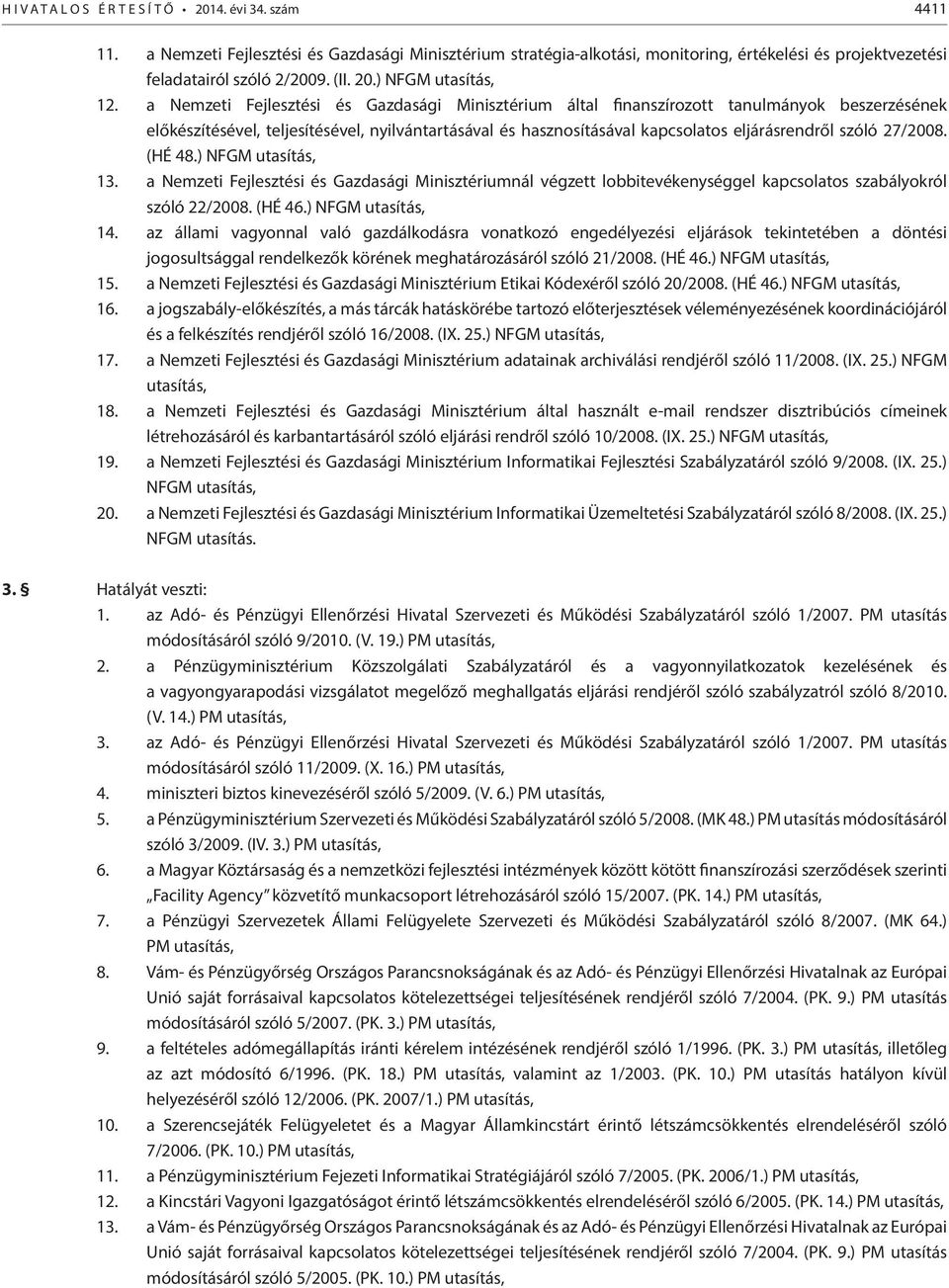 27/2008. (HÉ 48.) NFGM utasítás, 13. a Nemzeti Fejlesztési és Gazdasági Minisztériumnál végzett lobbitevékenységgel kapcsolatos szabályokról szóló 22/2008. (HÉ 46.) NFGM utasítás, 14.