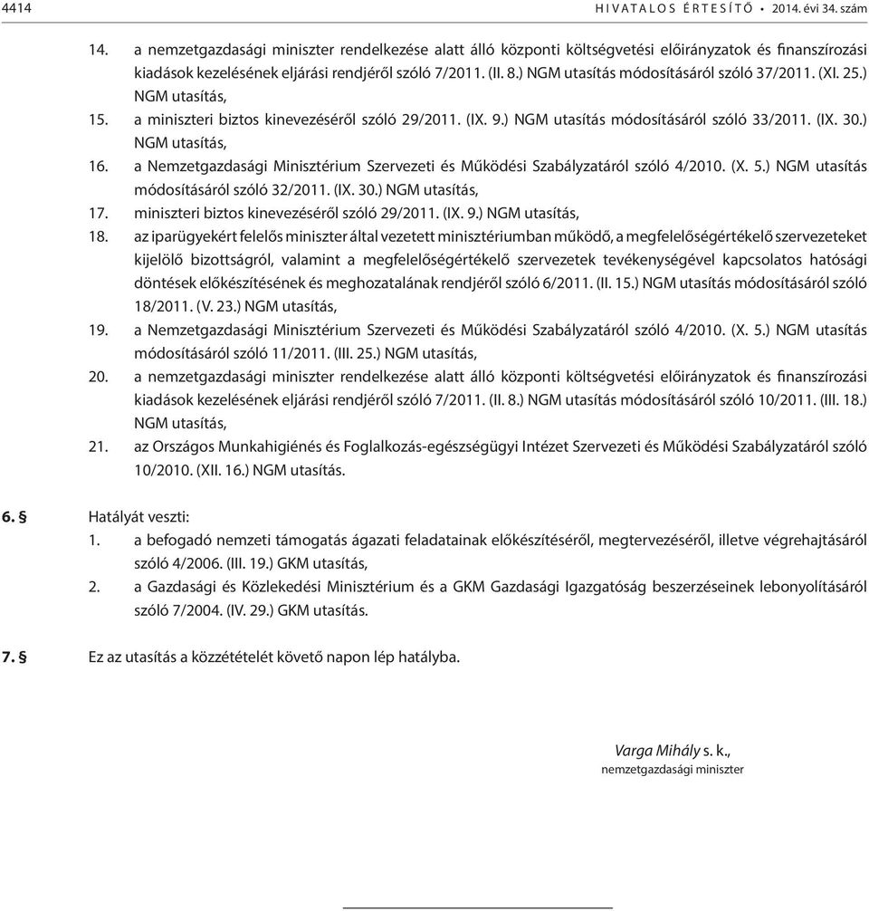 ) NGM utasítás módosításáról szóló 37/2011. (XI. 25.) NGM utasítás, 15. a miniszteri biztos kinevezéséről szóló 29/2011. (IX. 9.) NGM utasítás módosításáról szóló 33/2011. (IX. 30.) NGM utasítás, 16.