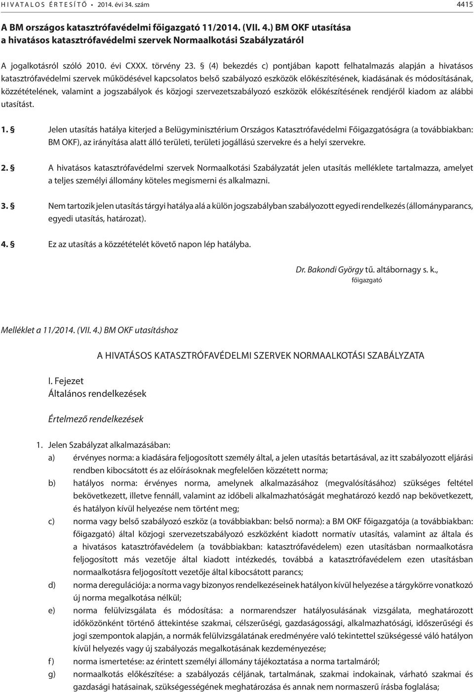 (4) bekezdés c) pontjában kapott felhatalmazás alapján a hivatásos katasztrófavédelmi szervek működésével kapcsolatos belső szabályozó eszközök előkészítésének, kiadásának és módosításának,