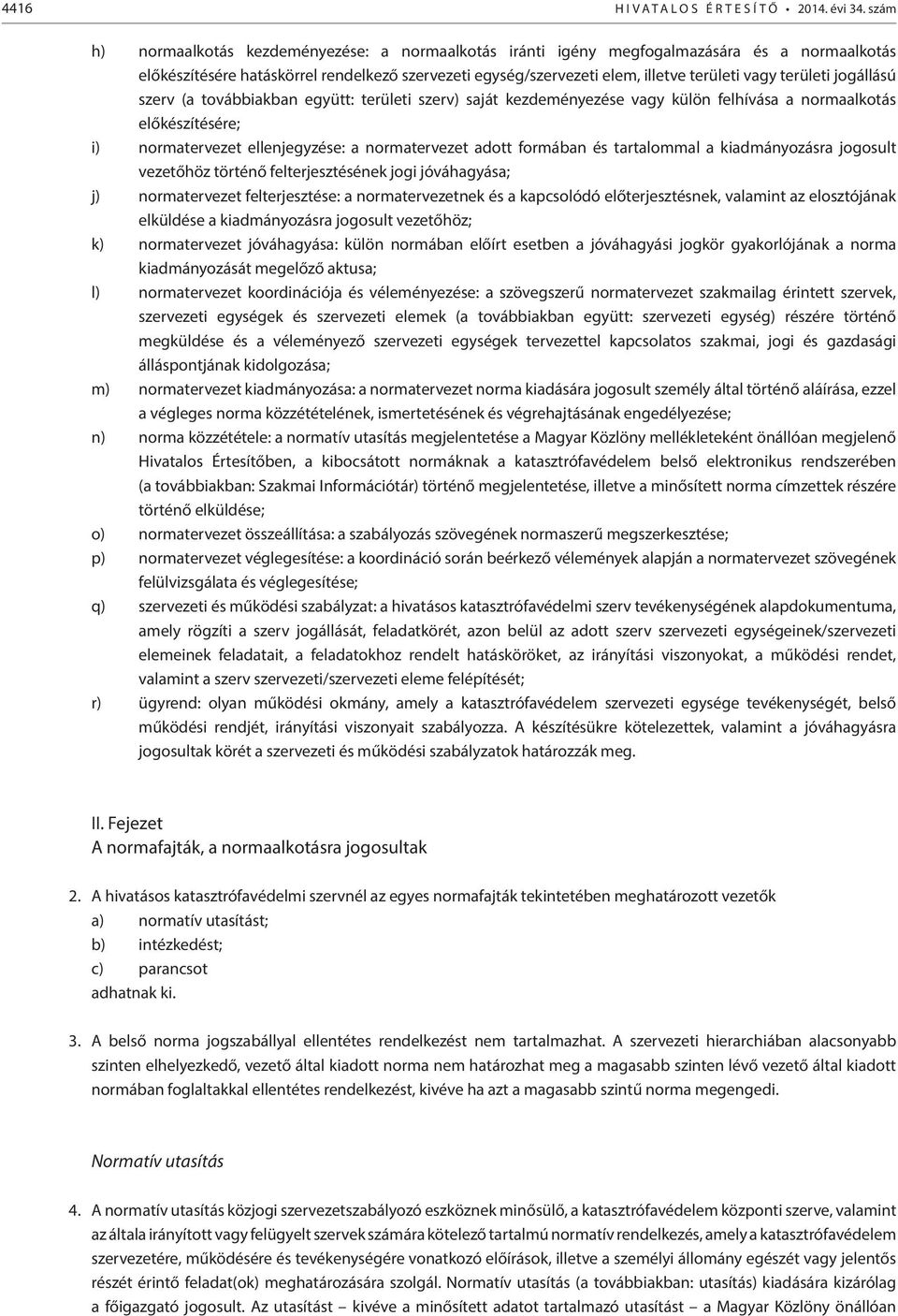 területi jogállású szerv (a továbbiakban együtt: területi szerv) saját kezdeményezése vagy külön felhívása a normaalkotás előkészítésére; i) normatervezet ellenjegyzése: a normatervezet adott