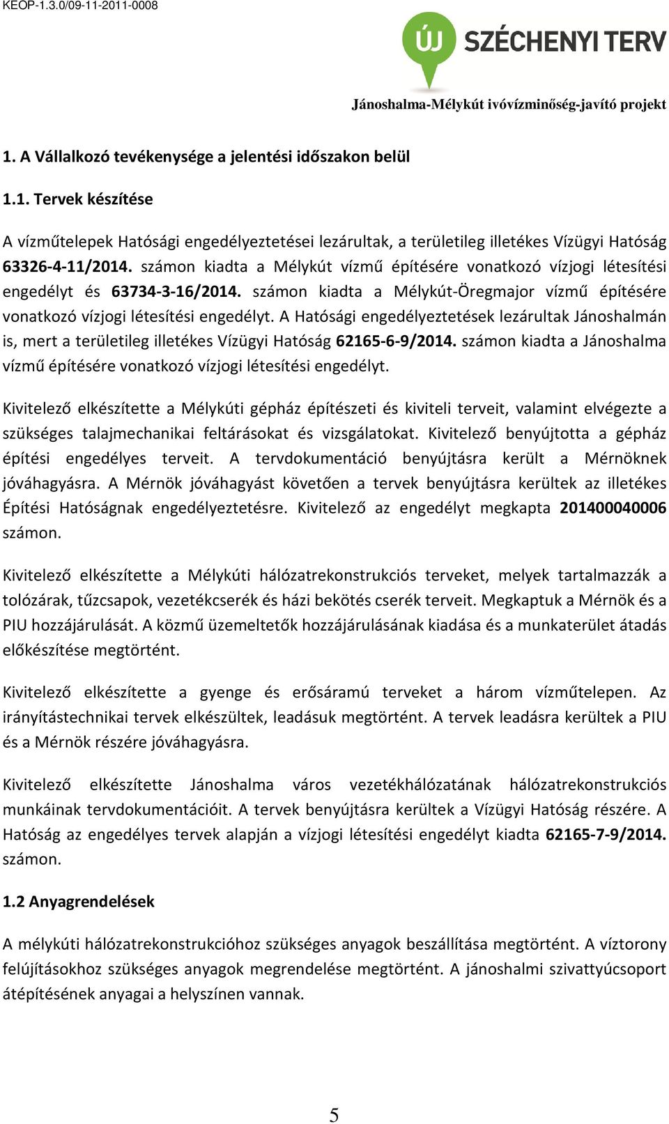 A Hatósági engedélyeztetések lezárultak Jánoshalmán is, mert a területileg illetékes Vízügyi Hatóság 62165-6-9/2014. számon kiadta a Jánoshalma vízmű építésére vonatkozó vízjogi létesítési engedélyt.