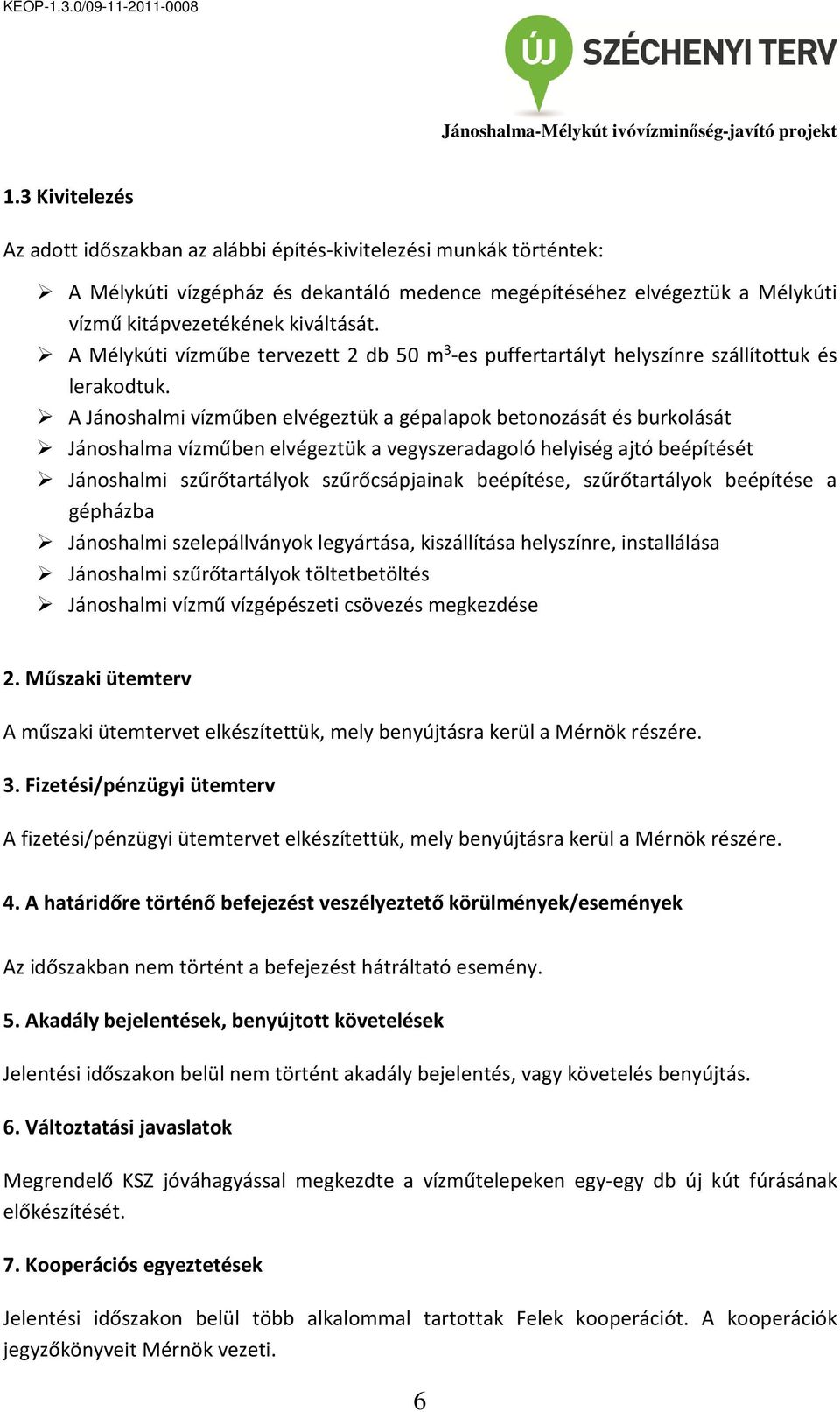 A Jánoshalmi vízműben elvégeztük a gépalapok betonozását és burkolását Jánoshalma vízműben elvégeztük a vegyszeradagoló helyiség ajtó beépítését Jánoshalmi szűrőtartályok szűrőcsápjainak beépítése,