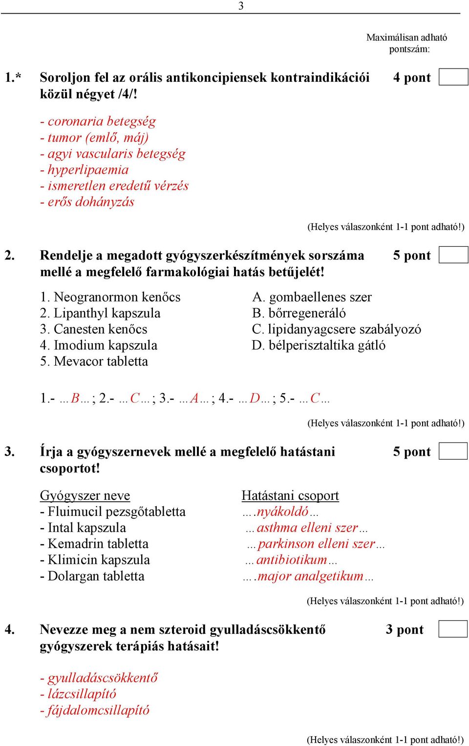 Rendelje a megadott gyógyszerkészítmények sorszáma 5 pont mellé a megfelelı farmakológiai hatás betőjelét! 1. Neogranormon kenıcs A. gombaellenes szer 2. Lipanthyl kapszula B. bırregeneráló 3.