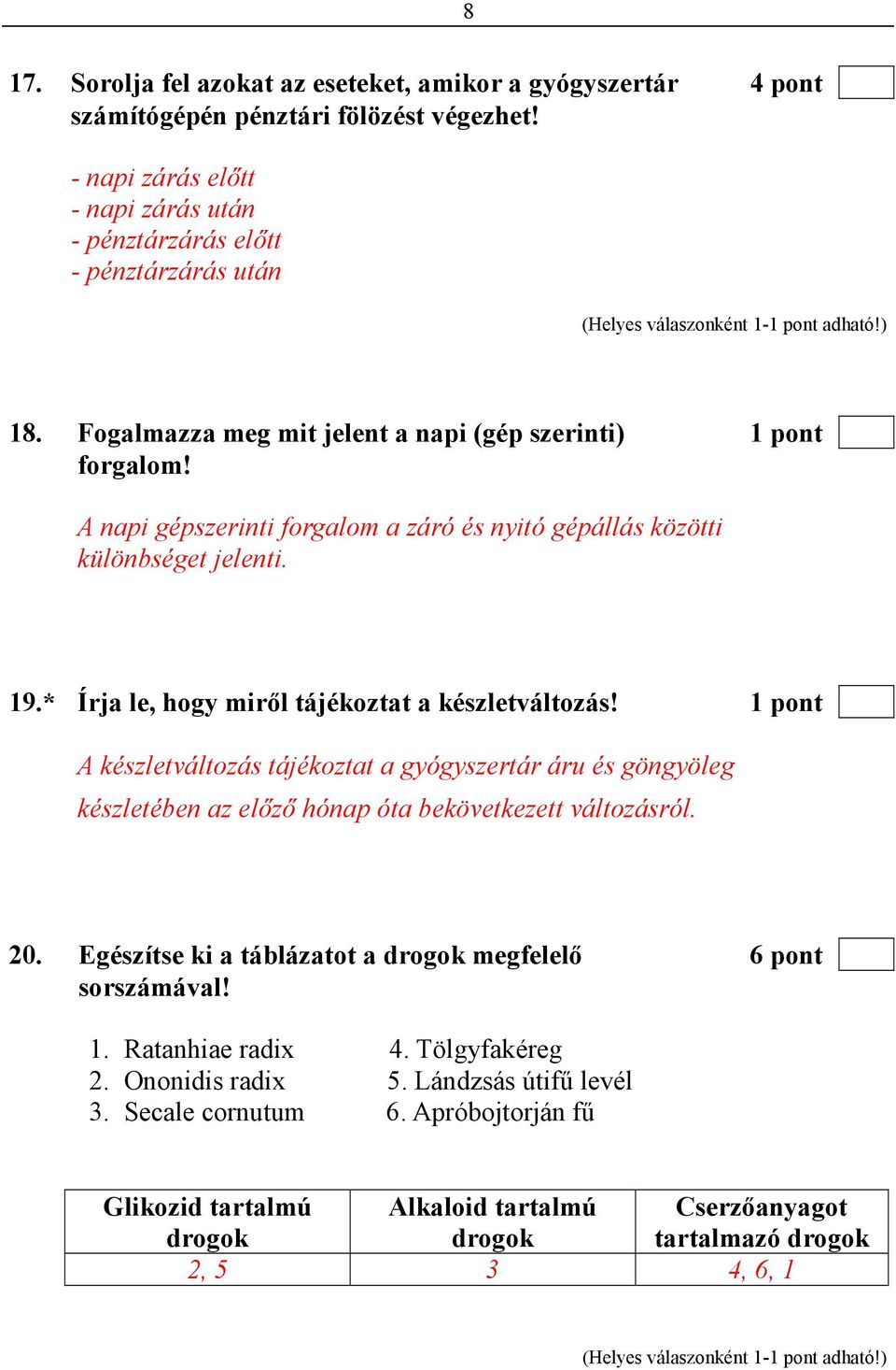 * Írja le, hogy mirıl tájékoztat a készletváltozás! 1 pont A készletváltozás tájékoztat a gyógyszertár áru és göngyöleg készletében az elızı hónap óta bekövetkezett változásról. 20.