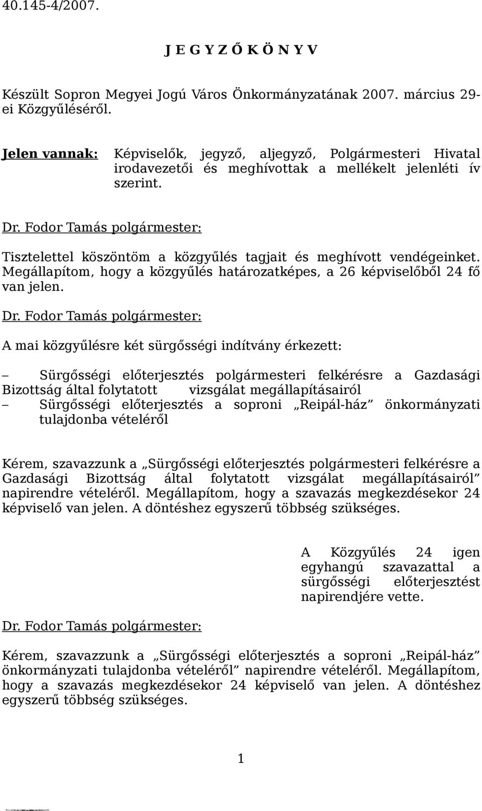 Fodor Tamás polgármester: Tisztelettel köszöntöm a közgyűlés tagjait és meghívott vendégeinket. Megállapítom, hogy a közgyűlés határozatképes, a 26 képviselőből 24 fő van jelen. Dr.