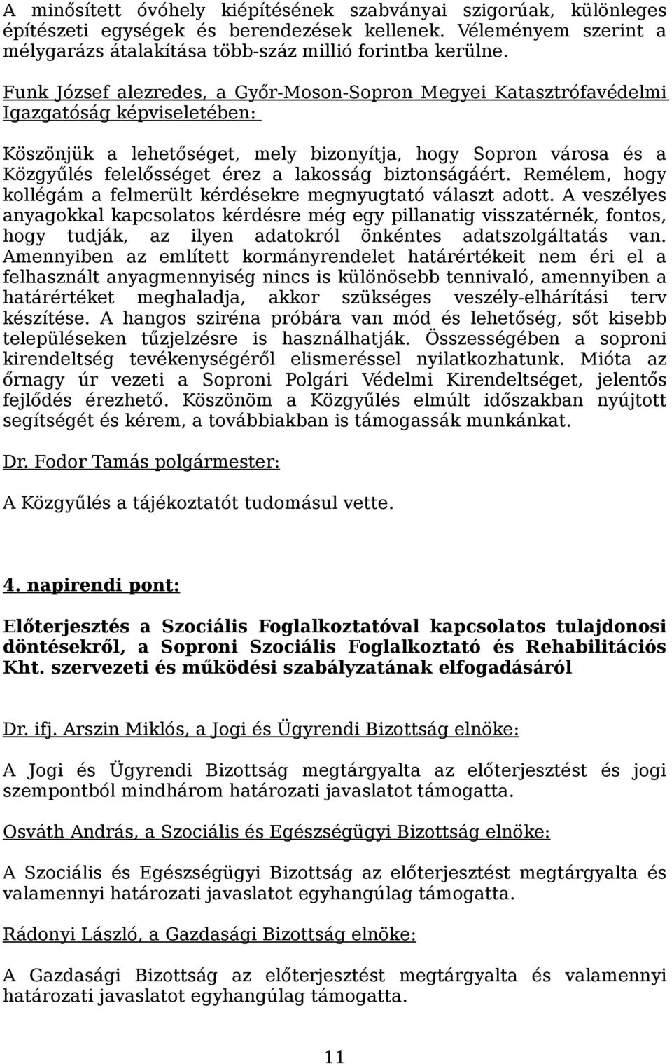 lakosság biztonságáért. Remélem, hogy kollégám a felmerült kérdésekre megnyugtató választ adott.