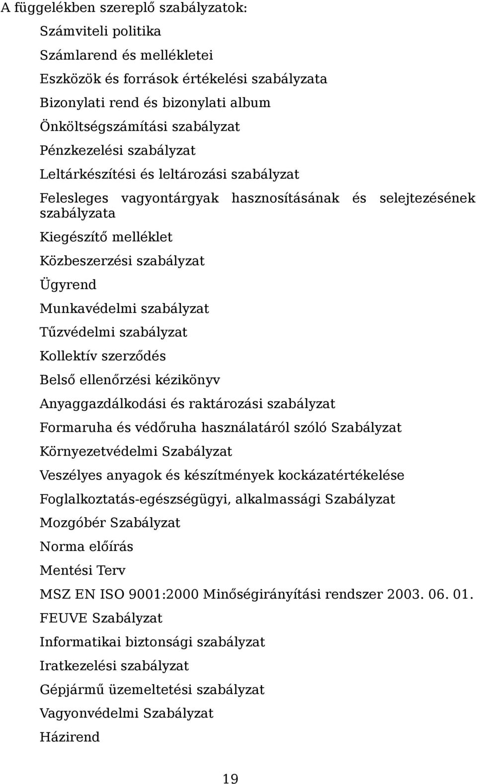 Munkavédelmi szabályzat Tűzvédelmi szabályzat Kollektív szerződés Belső ellenőrzési kézikönyv Anyaggazdálkodási és raktározási szabályzat Formaruha és védőruha használatáról szóló Szabályzat