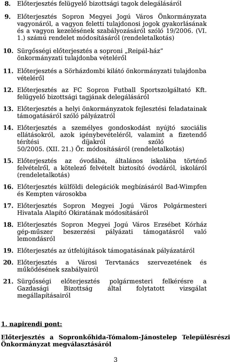 /2006. (VI. 1.) számú rendelet módosításáról (rendeletalkotás) 10. Sürgősségi előterjesztés a soproni Reipál-ház önkormányzati tulajdonba vételéről 11.
